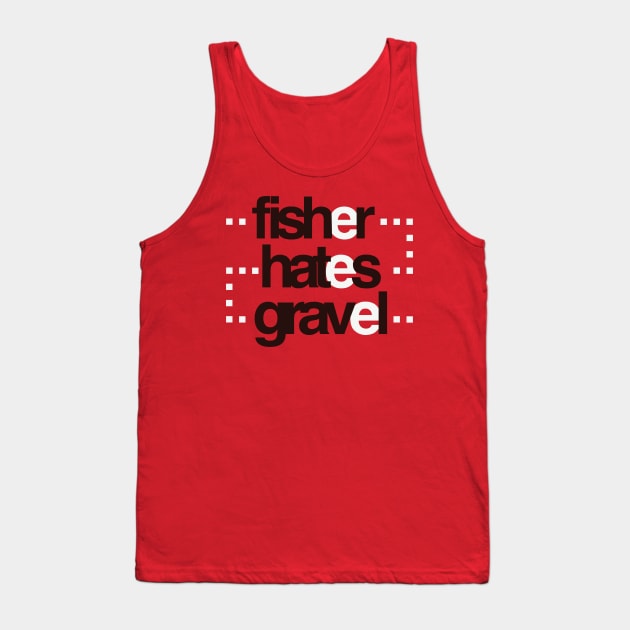 Fisher hates gravel Tank Top by Spiralpaper